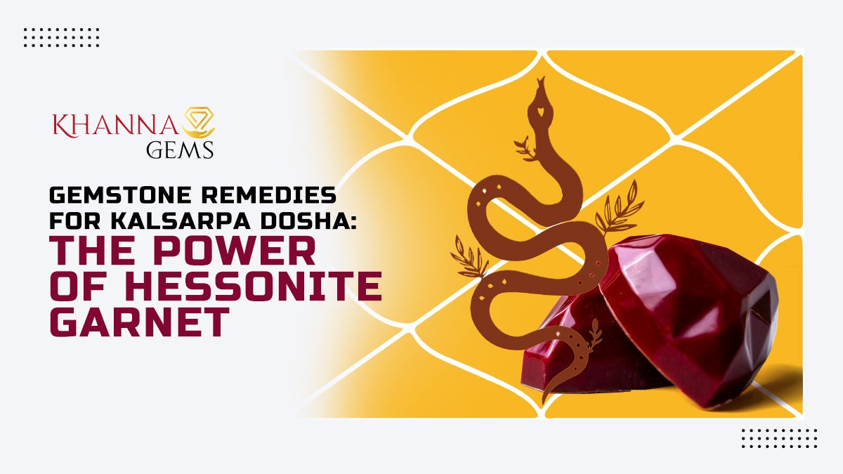 Gemstone Remedies for Kalsarpa Dosha: The Power of Hessonite Garnet