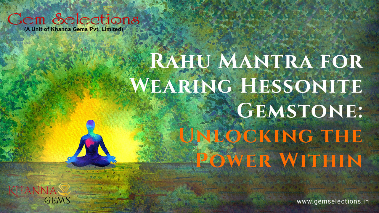 Rahu Mantra for Wearing Hessonite Gemstone: Unlocking the Power Within