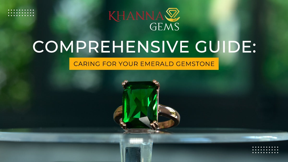 COMPREHENSIVE GUIDE: CARING FOR YOUR EMERALD GEMSTONE