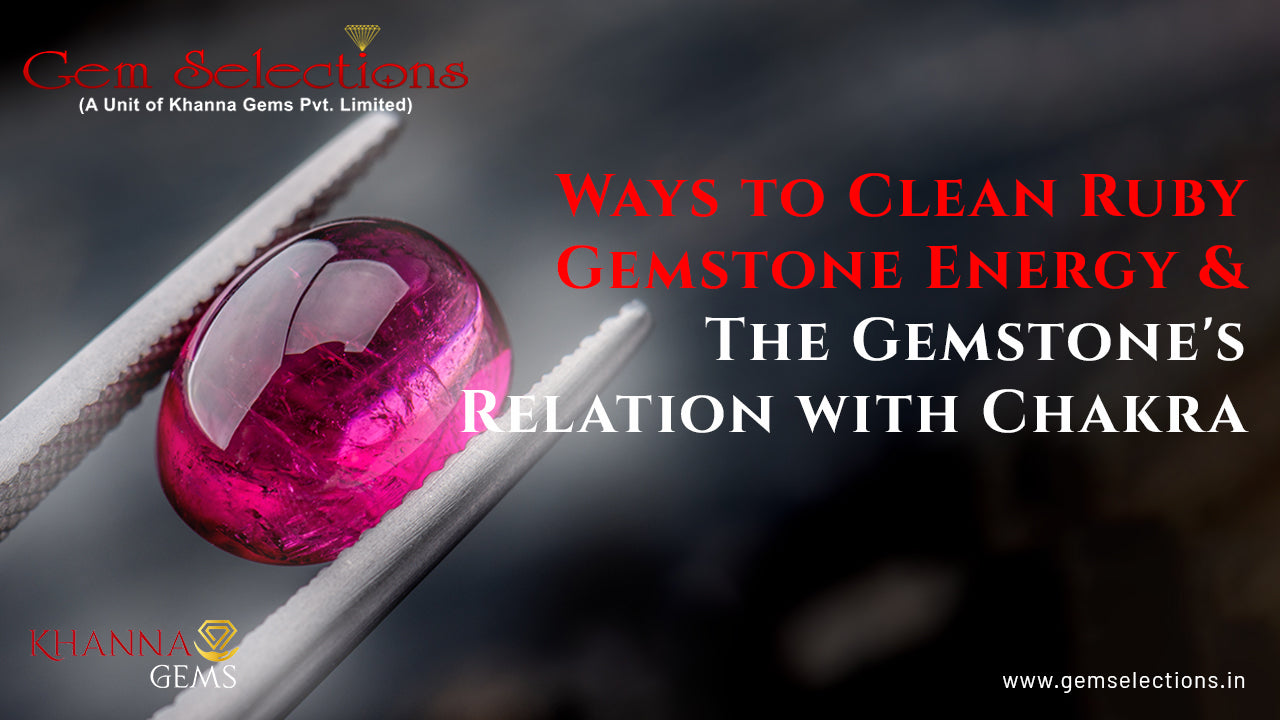 Ways to Clean Ruby Gemstone Energy and The Gemstone's Relation with Chakra