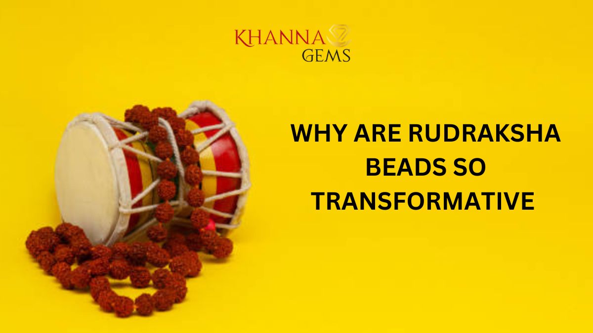 WHY ARE RUDRAKSHA BEADS SO TRANSFORMATIVE