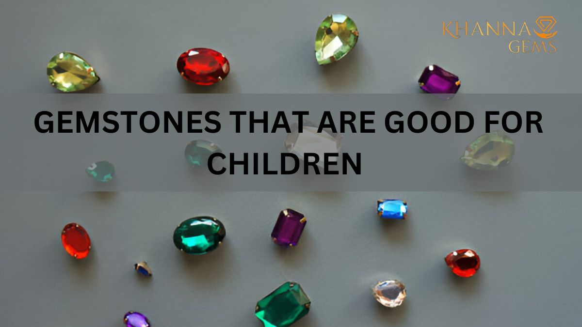 GEMSTONES THAT ARE GOOD FOR CHILDREN