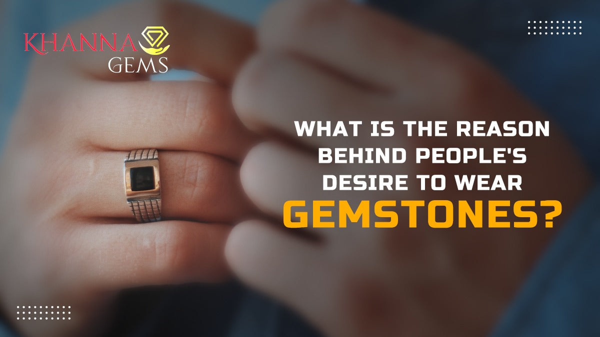 What is the reason behind people's desire to wear gemstones?