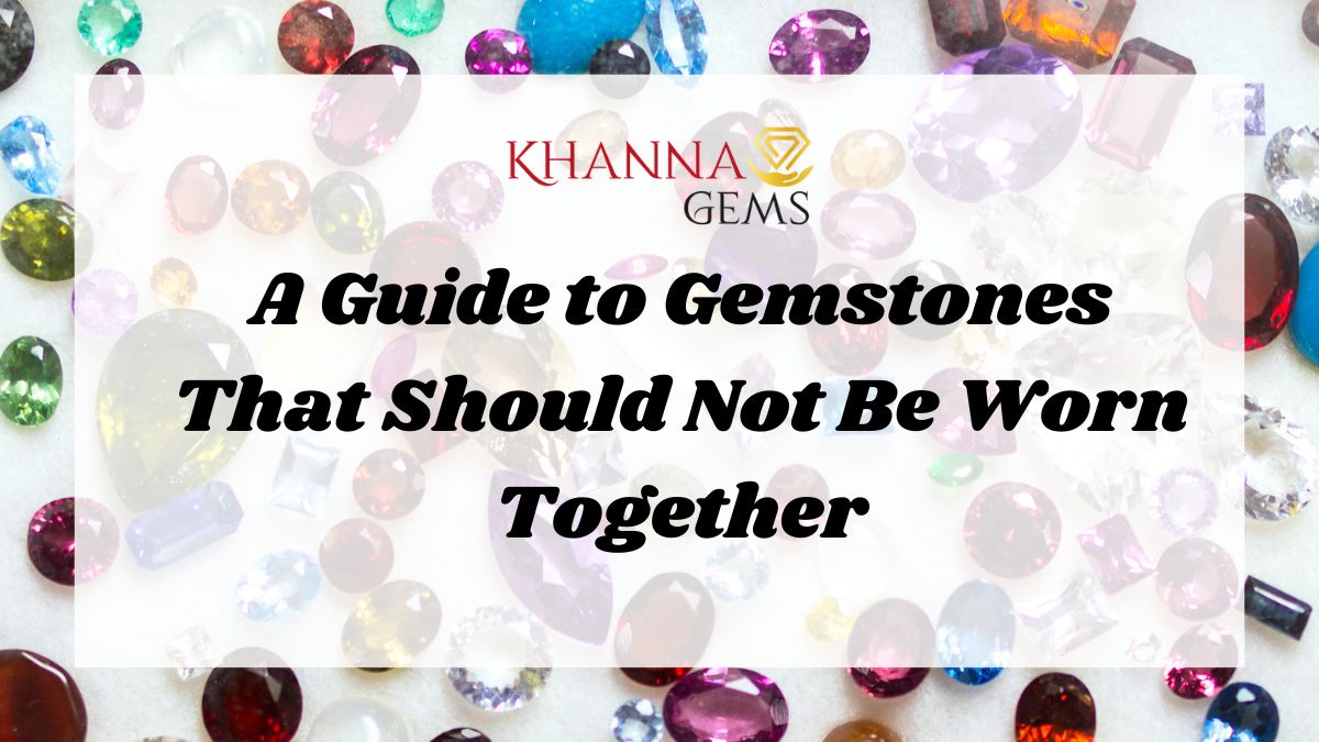 A Guide to Gemstones That Should Not Be Worn Together