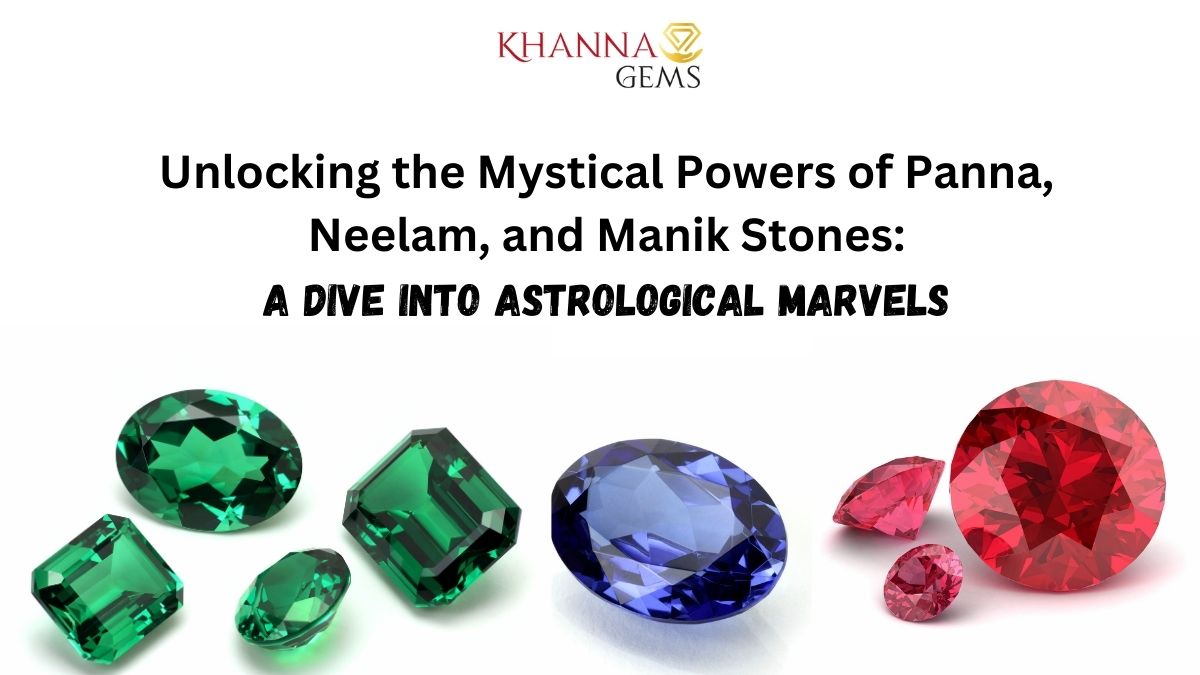 Unlocking the Mystical Powers of Panna, Neelam, and Manik Stones: A Dive into Astrological Marvels