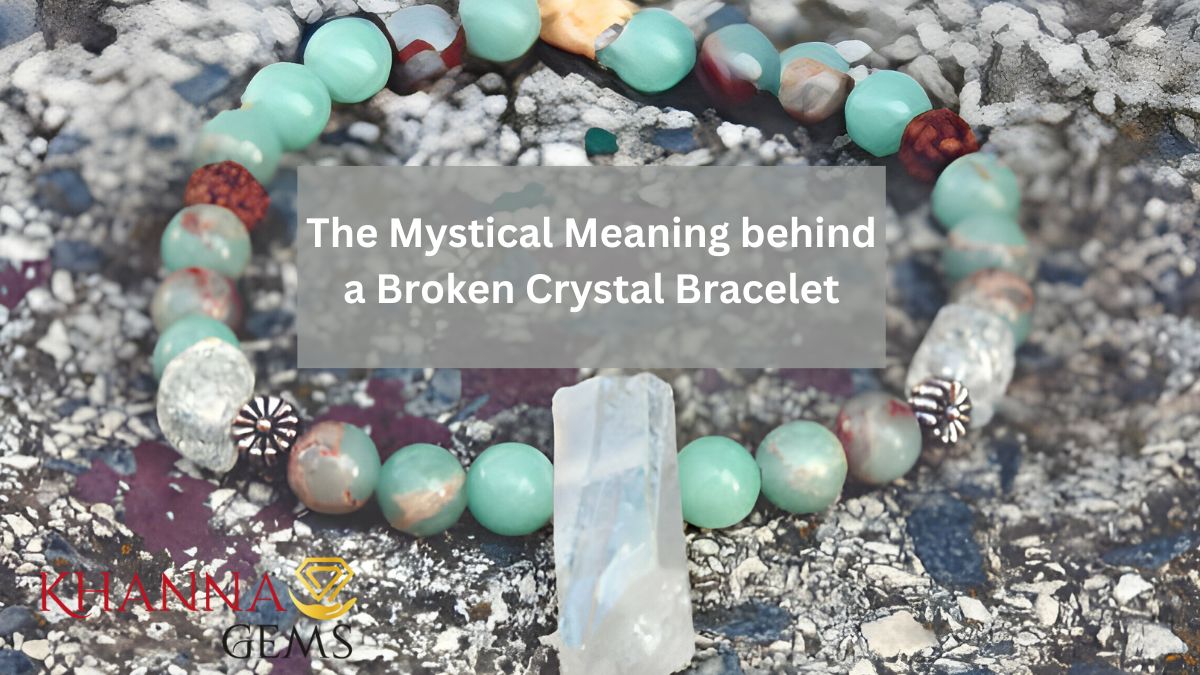 The Mystical Meaning behind a Broken Crystal Bracelet