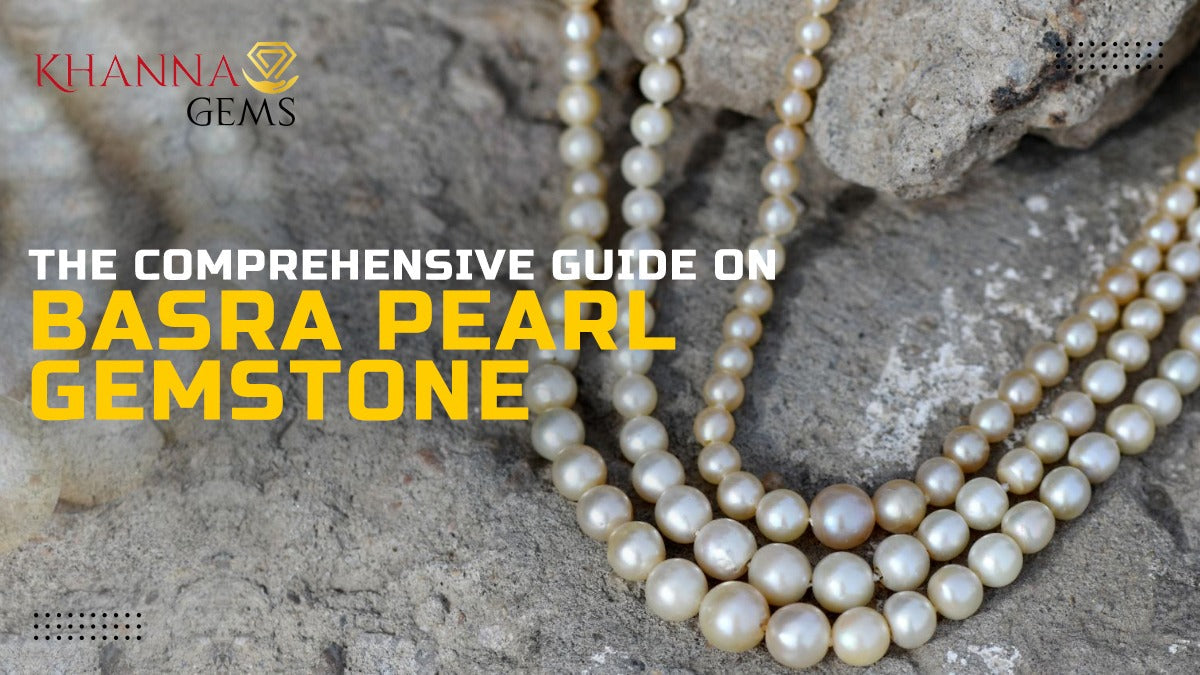 The Comprehensive Guide on Basra Pearl Gemstone