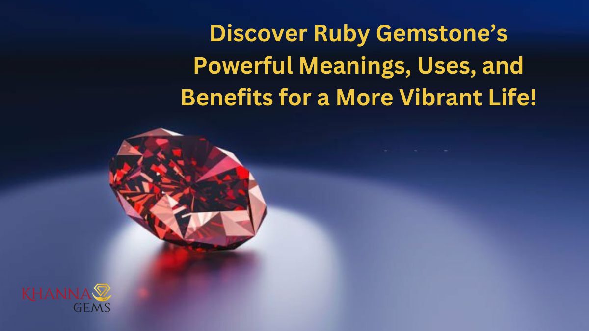 Discover Ruby Gemstone’s Powerful Meanings, Uses, and Benefits for a More Vibrant Life!