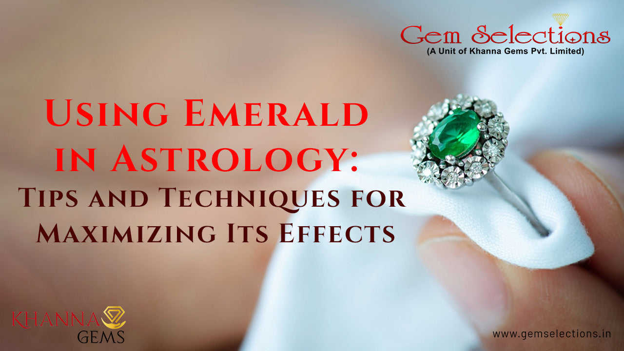 Using Emerald in Astrology: Tips and Techniques for Maximizing Its Effects