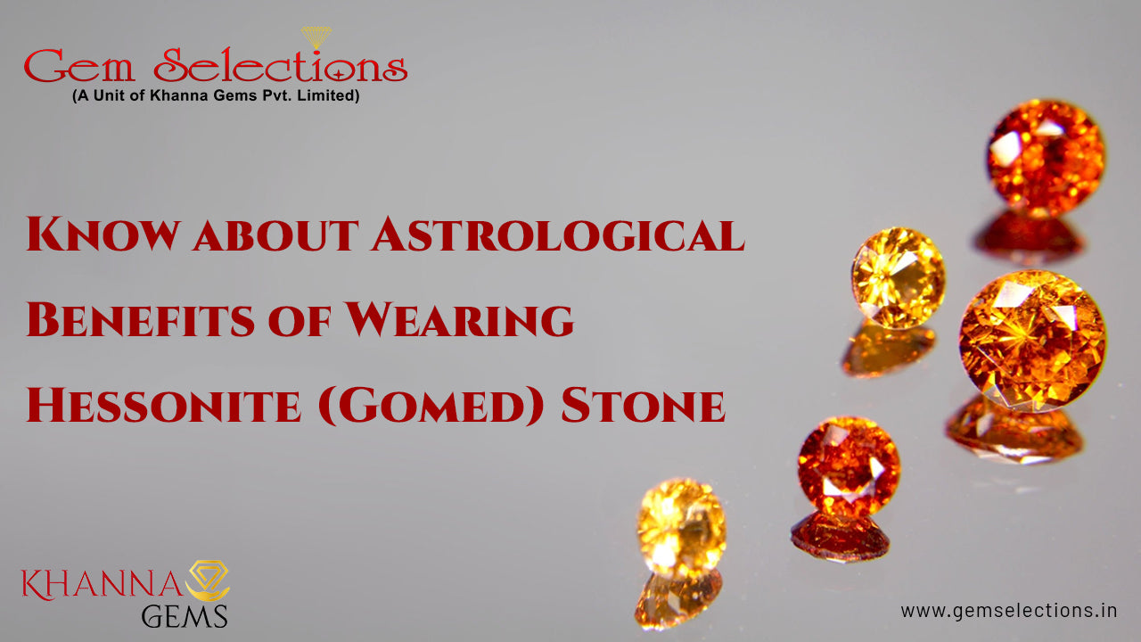 Know about Astrological Benefits of Wearing Hessonite (Gomed) Stone