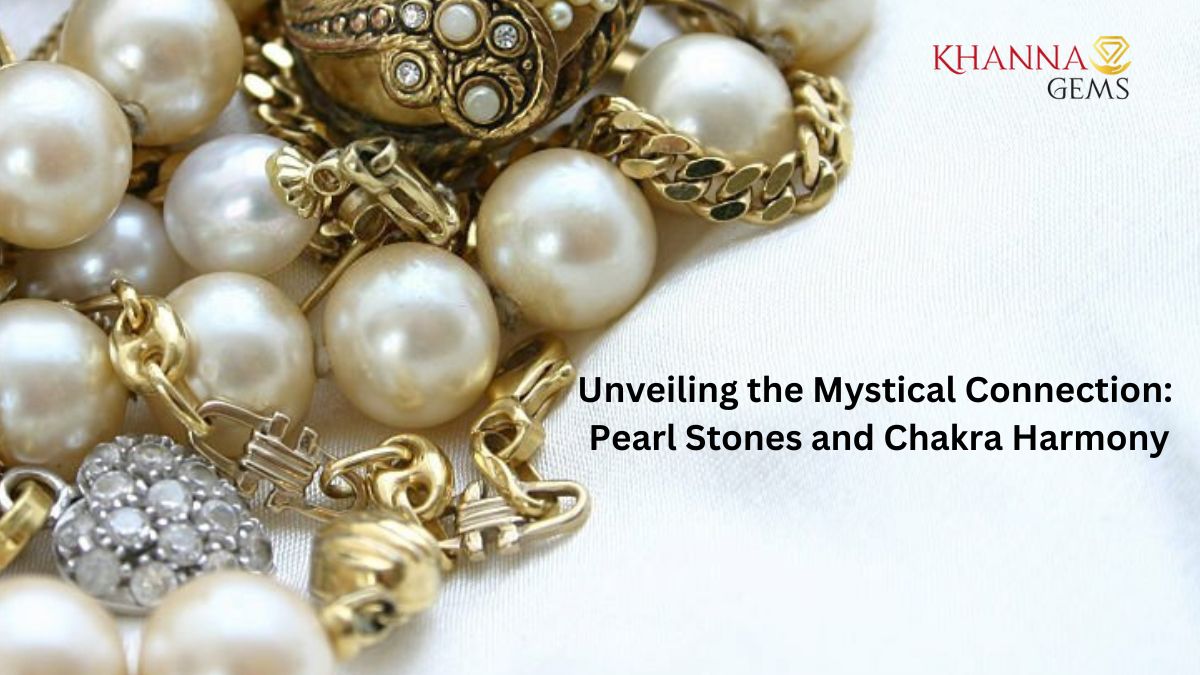 Unveiling the Mystical Connection: Pearl Stones and Chakra Harmony