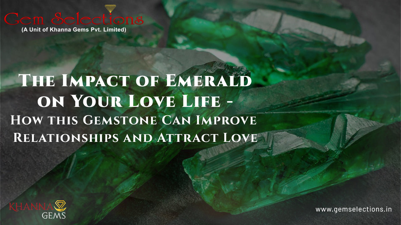 The Impact of Emerald on Your Love Life - How this Gemstone Can Improve Relationships and Attract Love